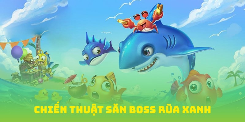 Bí quyết để hạ gục boss trong bắn cá rùa xanh nhanh chóng
