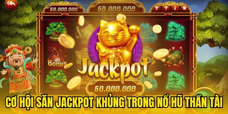 Cơ hội săn jackpot khủng trong nổ hũ Thần Tài