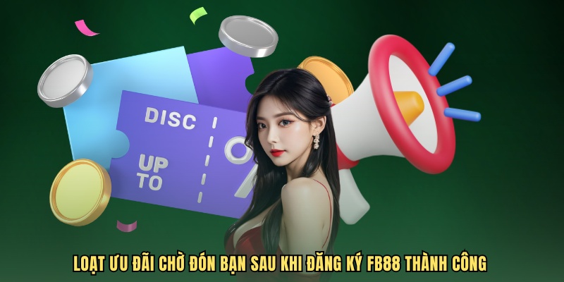 Loạt ưu đãi chờ đón bạn sau khi đăng ký FB88 thành công