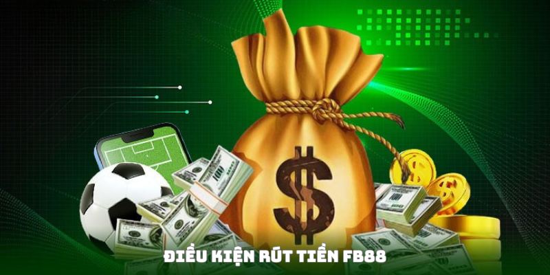 Điều kiện cần thực hiện để tiến hành rút tiền FB88