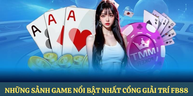 Những sảnh game nổi bật nhất cổng giải trí FB88