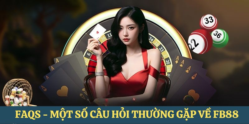 FAQs - Một số câu hỏi thường gặp về nhà cái uy tín FB88